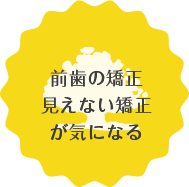 前歯の矯正見えない矯正が気になる